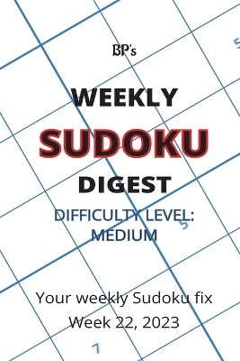 Book cover for Bp's Weekly Sudoku Digest - Difficulty Medium - Week 22, 2023