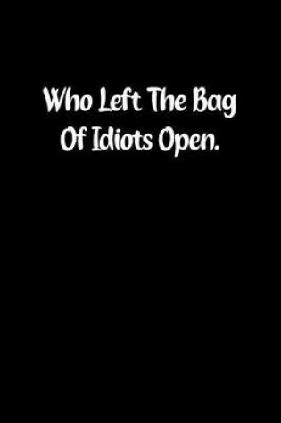 Cover of Who Left the Bag of Idiots Open.