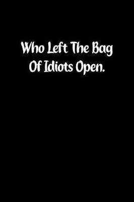 Book cover for Who Left the Bag of Idiots Open.