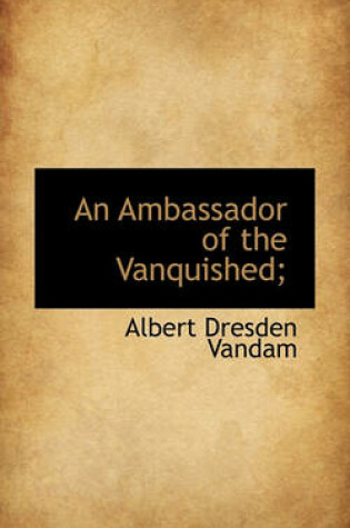 Cover of An Ambassador of the Vanquished;