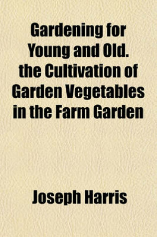 Cover of Gardening for Young and Old. the Cultivation of Garden Vegetables in the Farm Garden