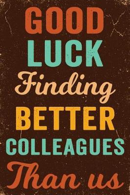 Book cover for Good Luck Finding Better Colleagues Than Us Notebook Vintage