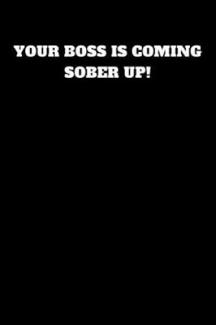 Cover of Your Boss Is Coming Sober Up!