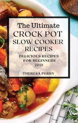 Book cover for The Ultimate Crock Pot Slow Cooker Recipes 2021