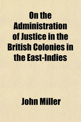 Book cover for On the Administration of Justice in the British Colonies in the East-Indies