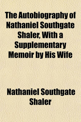 Book cover for The Autobiography of Nathaniel Southgate Shaler, with a Supplementary Memoir by His Wife