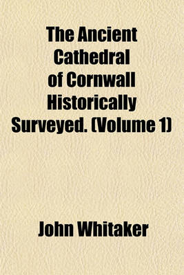 Book cover for The Ancient Cathedral of Cornwall Historically Surveyed. (Volume 1)