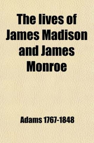 Cover of The Lives of James Madison and James Monroe; Fourth and Fifth Presidents of the United States