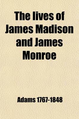 Book cover for The Lives of James Madison and James Monroe; Fourth and Fifth Presidents of the United States