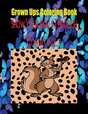 Book cover for Grown Ups Coloring Book Show Your Skills Through Colors Vol. 2