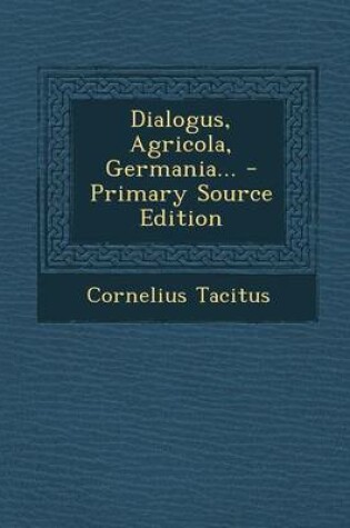 Cover of Dialogus, Agricola, Germania... - Primary Source Edition