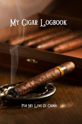 Book cover for My Cigar Logbook - For My Love Of Cigars