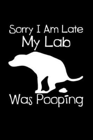 Cover of Sorry I Am Late My Lab Was Pooping