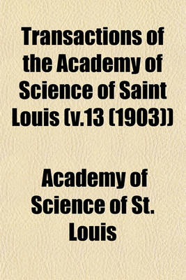 Book cover for Transactions of the Academy of Science of Saint Louis (V.13 (1903))