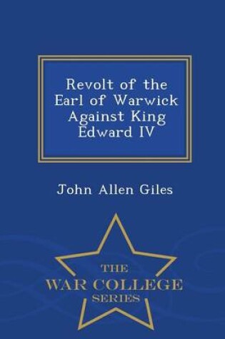 Cover of Revolt of the Earl of Warwick Against King Edward IV - War College Series