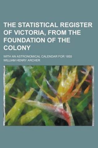 Cover of The Statistical Register of Victoria, from the Foundation of the Colony; With an Astronomical Calendar for 1855