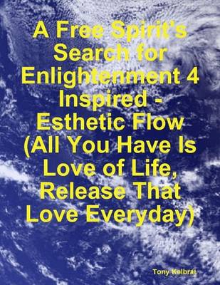 Book cover for A Free Spirit's Search for Enlightenment 4: Inspired - Esthetic Flow (All You Have Is Love of Life, Release That Love Everyday)