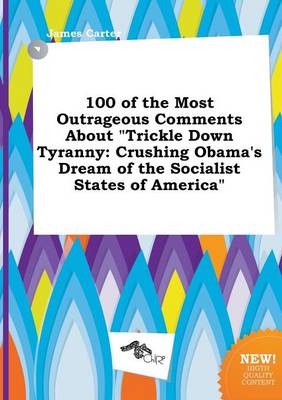 Book cover for 100 of the Most Outrageous Comments about Trickle Down Tyranny