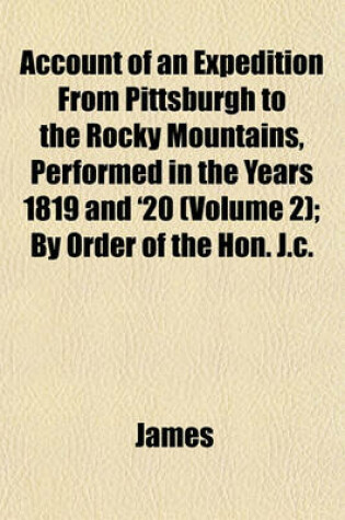 Cover of Account of an Expedition from Pittsburgh to the Rocky Mountains, Performed in the Years 1819 and '20 (Volume 2); By Order of the Hon. J.C.