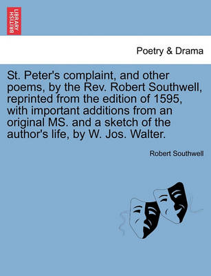 Book cover for St. Peter's Complaint, and Other Poems, by the REV. Robert Southwell, Reprinted from the Edition of 1595, with Important Additions from an Original Ms. and a Sketch of the Author's Life, by W. Jos. Walter.