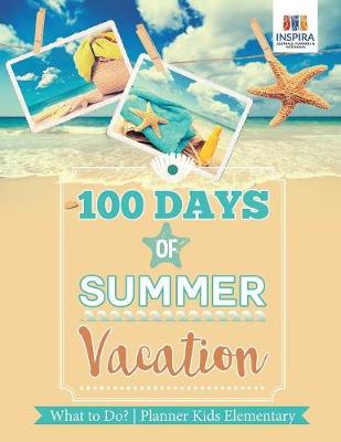 Book cover for 100 Days of Summer Vacation What to Do? Planner Kids Elementary