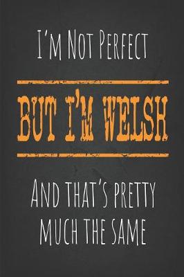 Book cover for I'm not perfect, But I'm Welsh And that's pretty much the same