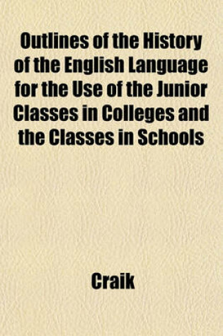 Cover of Outlines of the History of the English Language for the Use of the Junior Classes in Colleges and the Classes in Schools