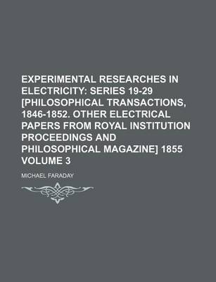 Book cover for Experimental Researches in Electricity; Series 19-29 [Philosophical Transactions, 1846-1852. Other Electrical Papers from Royal Institution Proceedings and Philosophical Magazine] 1855 Volume 3