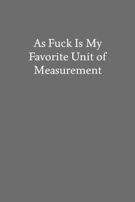 Book cover for As Fuck Is My Favorite Unit of Measurement