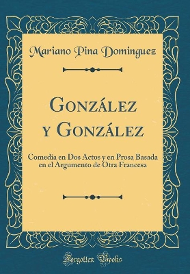 Book cover for González y González: Comedia en Dos Actos y en Prosa Basada en el Argumento de Otra Francesa (Classic Reprint)