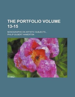 Book cover for The Portfolio Volume 13-15; Monographs on Artistic Subjects