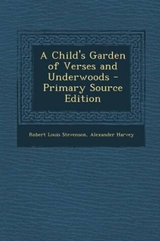 Cover of A Child's Garden of Verses and Underwoods - Primary Source Edition