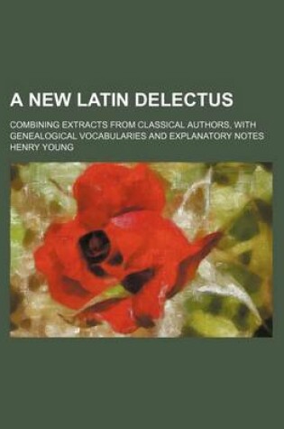 Cover of A New Latin Delectus; Combining Extracts from Classical Authors, with Genealogical Vocabularies and Explanatory Notes