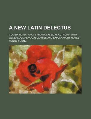 Book cover for A New Latin Delectus; Combining Extracts from Classical Authors, with Genealogical Vocabularies and Explanatory Notes