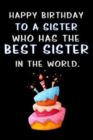 Cover of happy birthday to a sister who has the best sister in the world