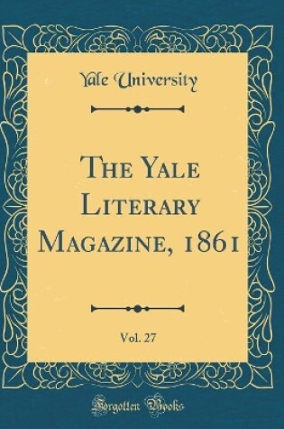 Cover of The Yale Literary Magazine, 1861, Vol. 27 (Classic Reprint)