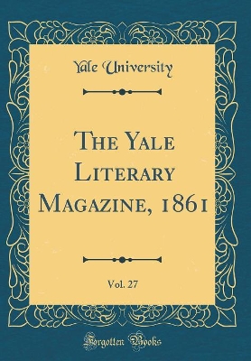 Book cover for The Yale Literary Magazine, 1861, Vol. 27 (Classic Reprint)