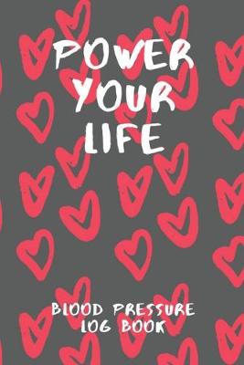 Book cover for Power Your Life Blood Pressure Log Book