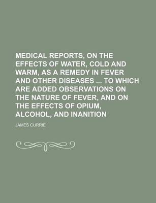 Book cover for Medical Reports, on the Effects of Water, Cold and Warm, as a Remedy in Fever and Other Diseases to Which Are Added Observations on the Nature of Feve