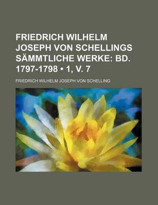 Book cover for Friedrich Wilhelm Joseph Von Schellings Sammtliche Werke (1, V. 7); Bd. 1797-1798