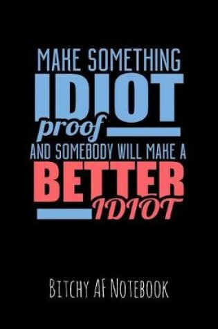 Cover of Make Something Idiot Proof and Someone Will Make a Better Idiot