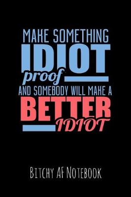 Book cover for Make Something Idiot Proof and Someone Will Make a Better Idiot