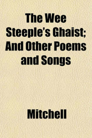 Cover of The Wee Steeple's Ghaist; And Other Poems and Songs