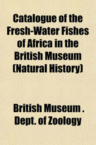 Cover of Catalogue of the Fresh-Water Fishes of Africa in the British Museum (Natural History)