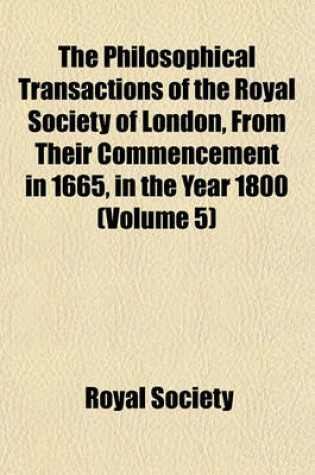 Cover of The Philosophical Transactions of the Royal Society of London, from Their Commencement in 1665, in the Year 1800 (Volume 5)