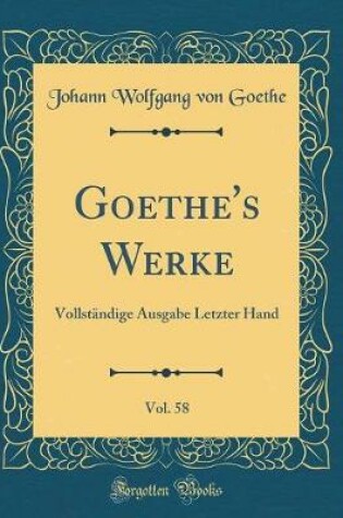 Cover of Goethe's Werke, Vol. 58: Vollständige Ausgabe Letzter Hand (Classic Reprint)