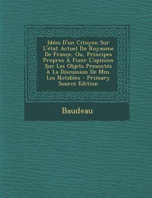 Book cover for Idees D'Un Citoyen Sur L'Etat Actuel Du Royaume de France, Ou, Principes Propres a Fixer L'Opinion Sur Les Objets Presentes a la Discussion de MM. Les