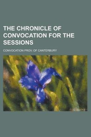 Cover of The Chronicle of Convocation for the Sessions