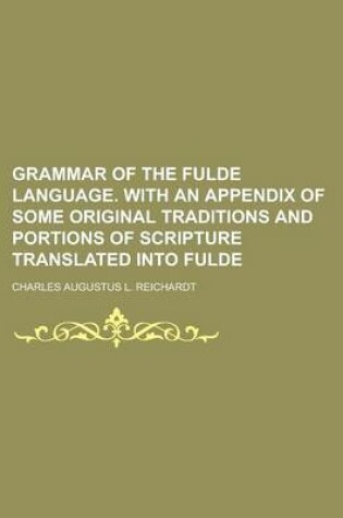 Cover of Grammar of the Fulde Language. with an Appendix of Some Original Traditions and Portions of Scripture Translated Into Fulde