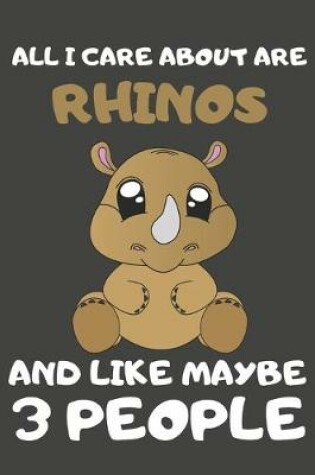 Cover of All I Care About Are Rhinos And Like Maybe 3 People